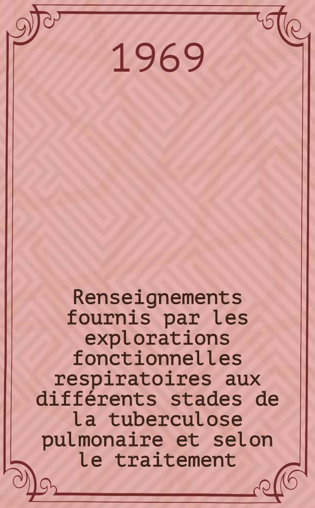 Renseignements fournis par les explorations fonctionnelles respiratoires aux différents stades de la tuberculose pulmonaire et selon le traitement : Thèse ..