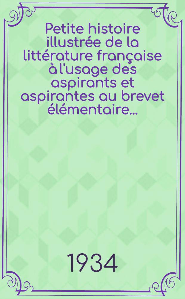 Petite histoire illustrée de la littérature française à l'usage des aspirants et aspirantes au brevet élémentaire ...