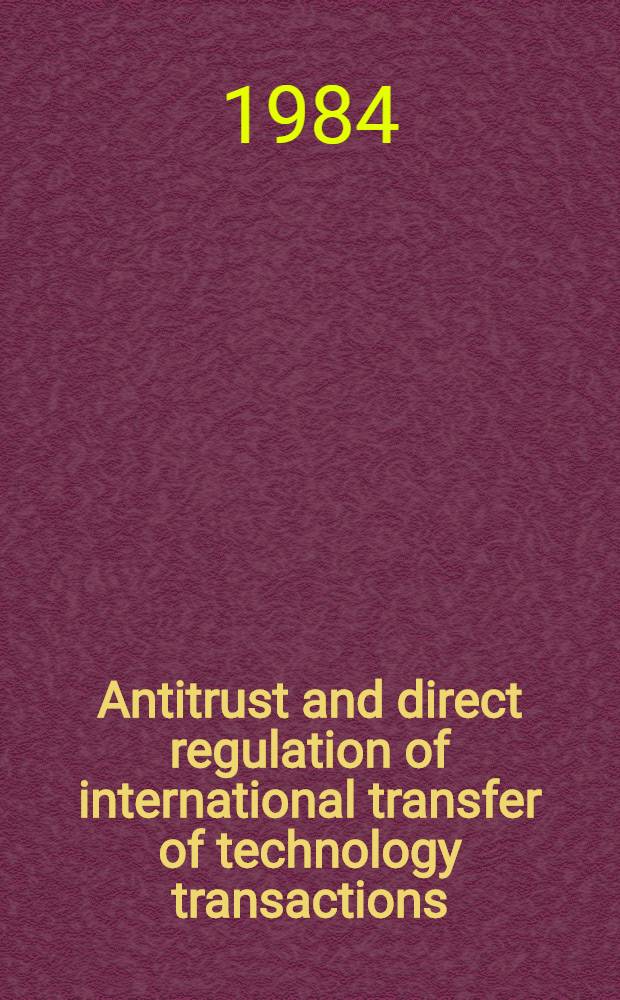 Antitrust and direct regulation of international transfer of technology transactions : A comparison a. evaluation
