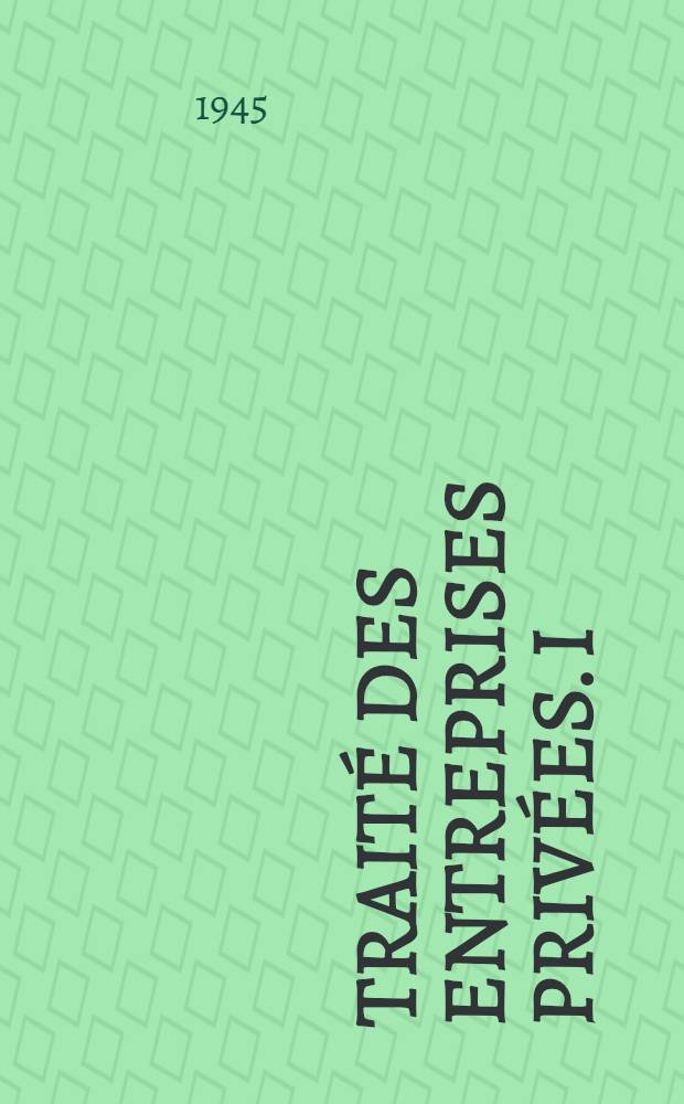 Traité des entreprises privées. I : Organisation et financement