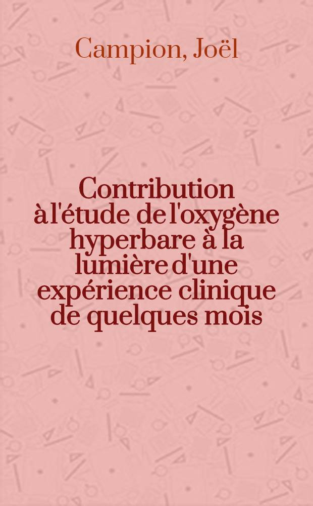 Contribution à l'étude de l'oxygène hyperbare à la lumière d'une expérience clinique de quelques mois : Thèse ..