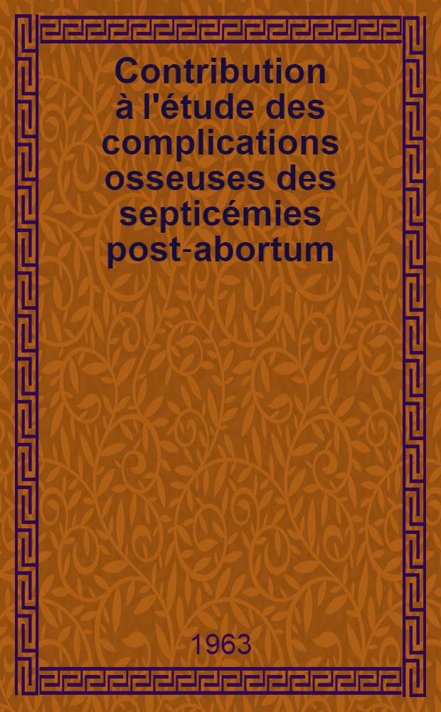 Contribution à l'étude des complications osseuses des septicémies post-abortum : À propos de 7 observations personnelles : Thèse ..