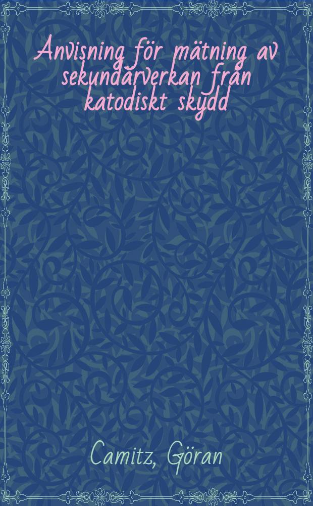 Anvisning för mätning av sekundärverkan från katodiskt skydd = Guidelines for measurement of interference caused by cathodic protection : Förslagsutgåva