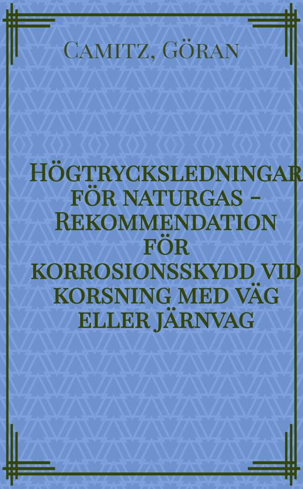 H&ouml;gtrycksledningar f&ouml;r naturgas - Rekommendation f&ouml;r korrosionsskydd vid korsning med v&auml;g eller j&auml;rnvag = High pressure pipelines for natural gas - Recommendation for corrosion protection at road or railway crossings