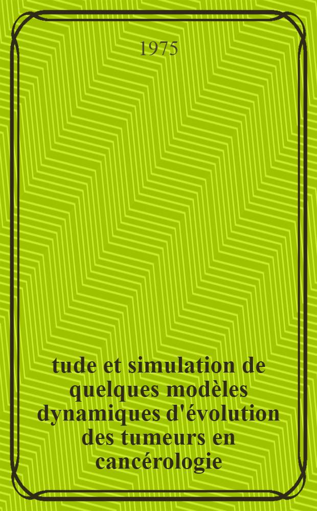 Étude et simulation de quelques modèles dynamiques d'évolution des tumeurs en cancérologie : Thèse prés. à l'Univ. Paul-Sabatier de Toulouse ..