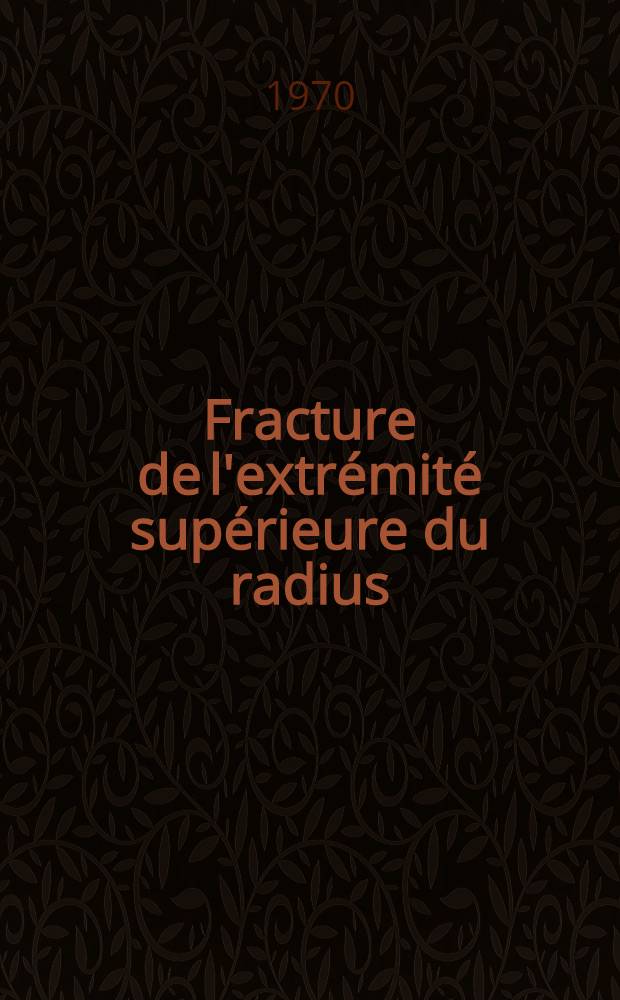 Fracture de l'extrémité supérieure du radius: incidences sur l'articulation cubito-radiale inférieure : Thèse ..