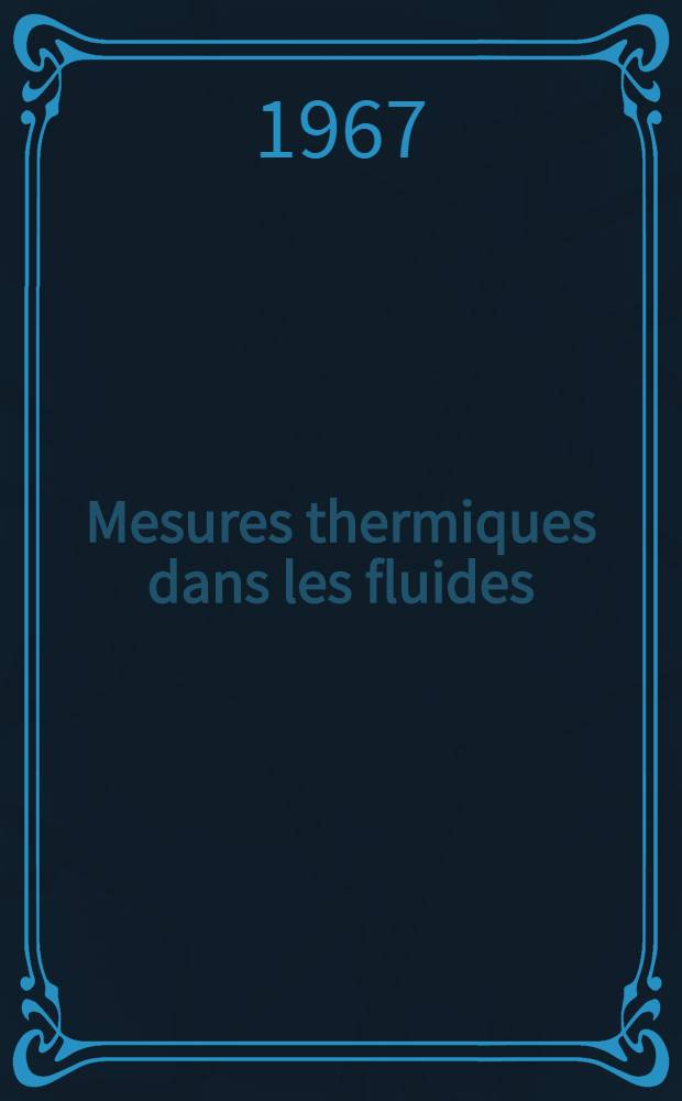 Mesures thermiques dans les fluides : 1-re thèse prés. ... à la Fac. des sciences de l'Univ. de Paris ..