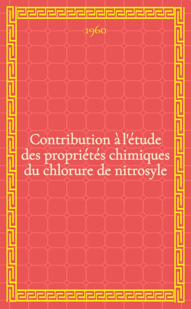 Contribution à l'étude des propriétés chimiques du chlorure de nitrosyle: Action des composés aromatiques fluorés à chaîne latérale éthylénique et des polyhalogénoéthylènes: 1-re thèse; Propositions données par la Faculté: 2-e thèse: Thèses présentées à ... l'Univ. de Besançon ... / par Yves Calvez ..
