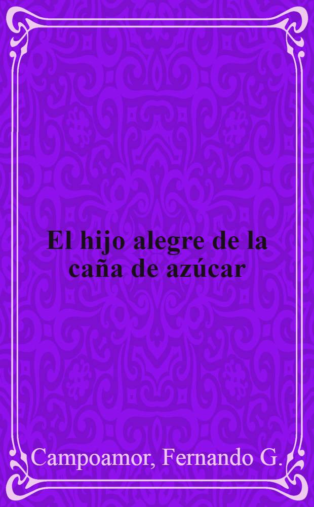 El hijo alegre de la caña de azúcar : Biogr. del ron cubano