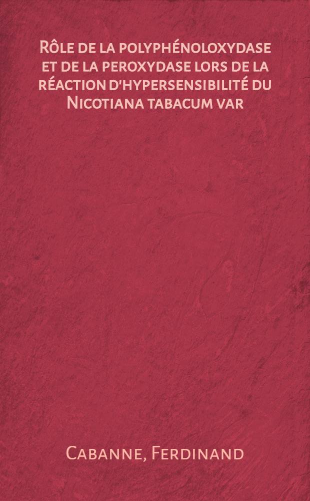 Rôle de la polyphénoloxydase et de la peroxydase lors de la réaction d'hypersensibilité du Nicotiana tabacum var : Xanthi nc au virus de la mosaïque du tabac : Thèse près. à la Fac. des sciences de l'Univ. de Dijon ..