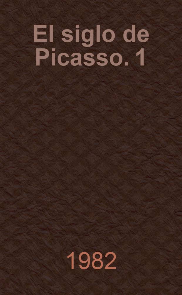 El siglo de Picasso. 1 : El nacimiento del cubismo