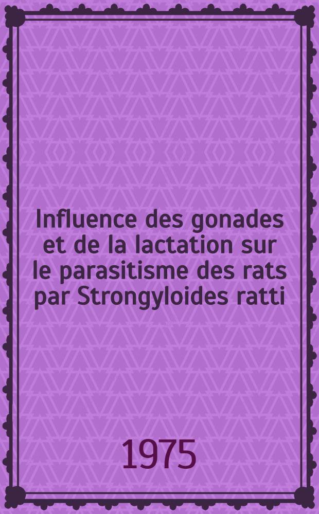 Influence des gonades et de la lactation sur le parasitisme des rats par Strongyloides ratti : Relations avec la corticostéronémie : Thèse ..