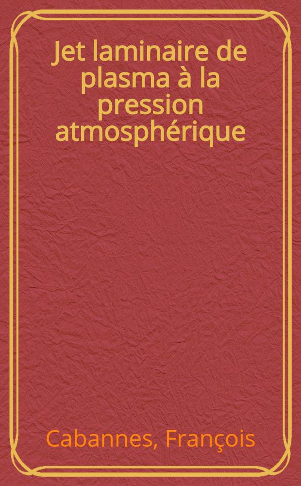 Jet laminaire de plasma &agrave; la pression atmosph&eacute;rique : Applications &agrave; la synth&egrave;se de monocristaux