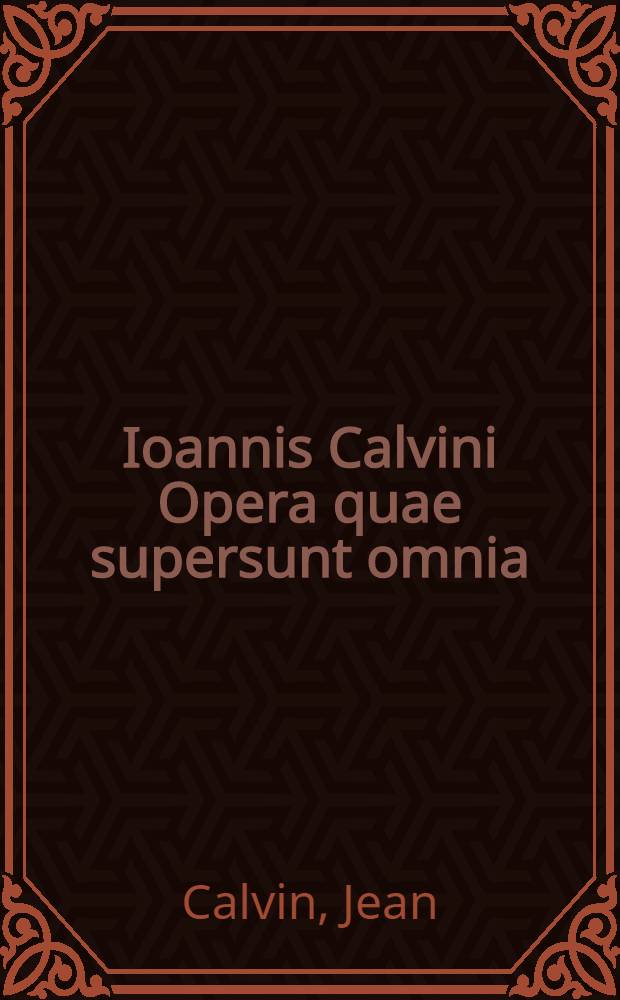 Ioannis Calvini Opera quae supersunt omnia