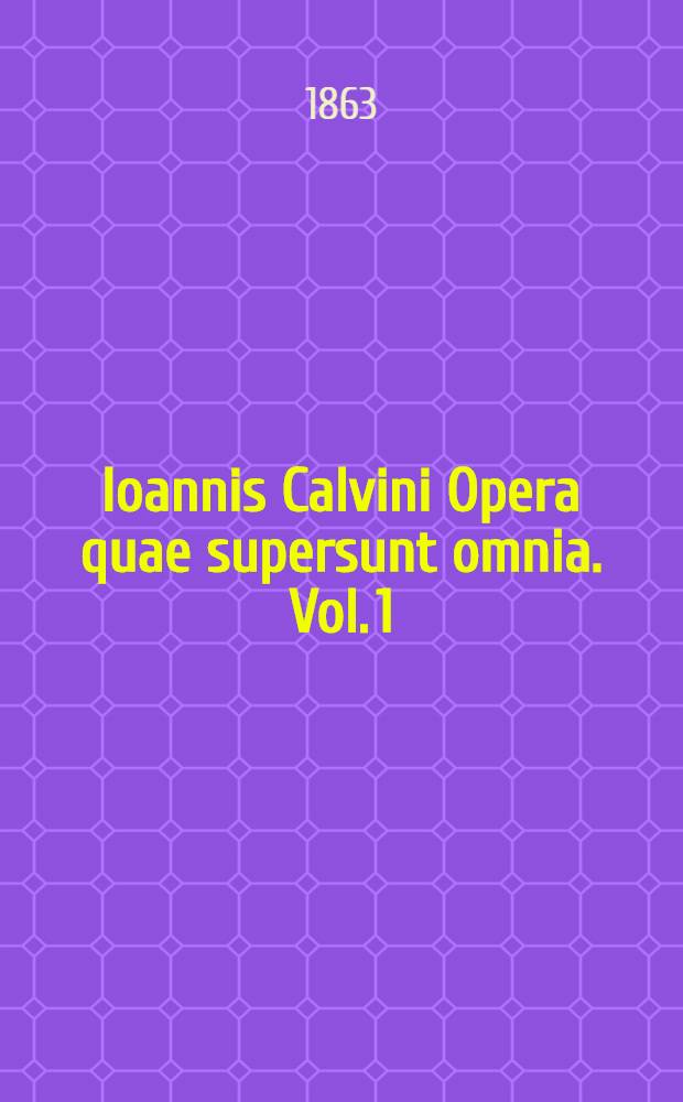 Ioannis Calvini Opera quae supersunt omnia. Vol. 1