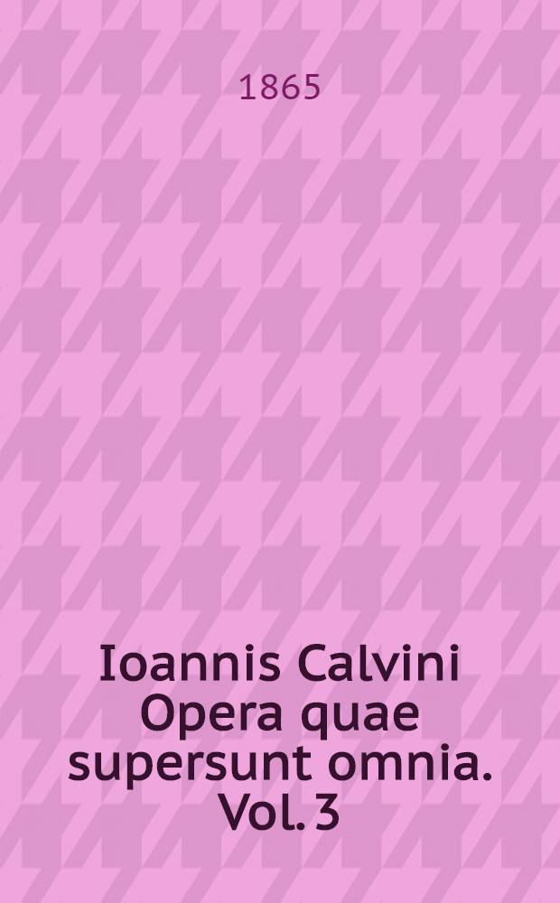 Ioannis Calvini Opera quae supersunt omnia. Vol. 3