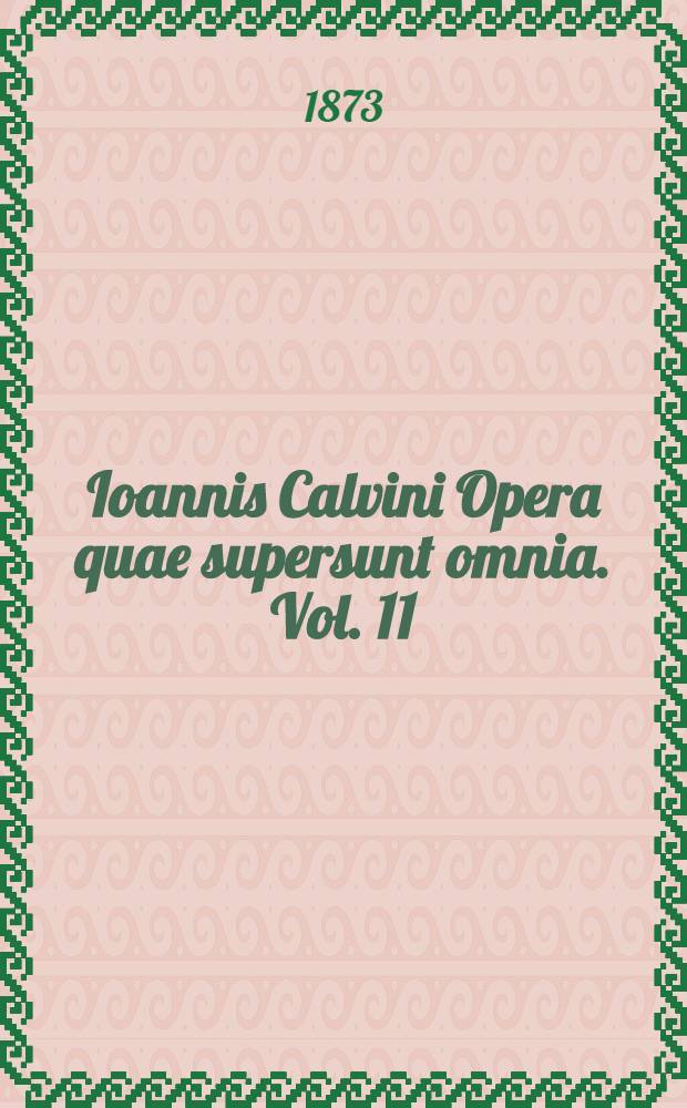 Ioannis Calvini Opera quae supersunt omnia. Vol. 11
