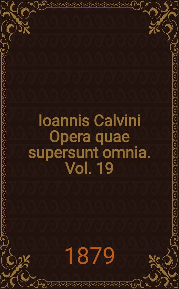 Ioannis Calvini Opera quae supersunt omnia. Vol. 19