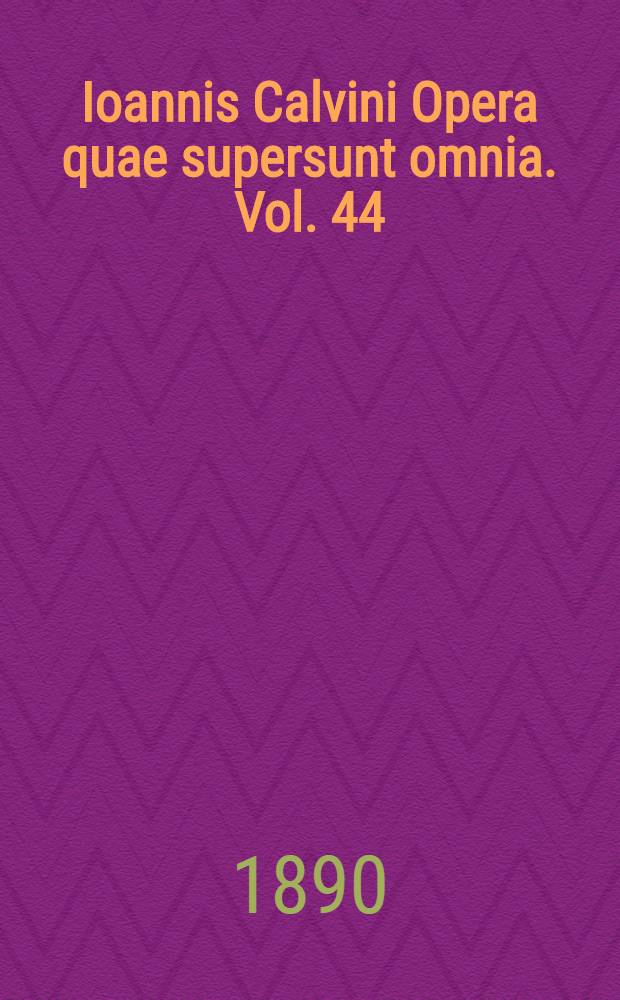 Ioannis Calvini Opera quae supersunt omnia. Vol. 44
