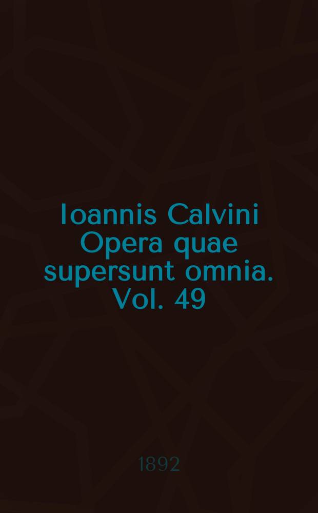 Ioannis Calvini Opera quae supersunt omnia. Vol. 49