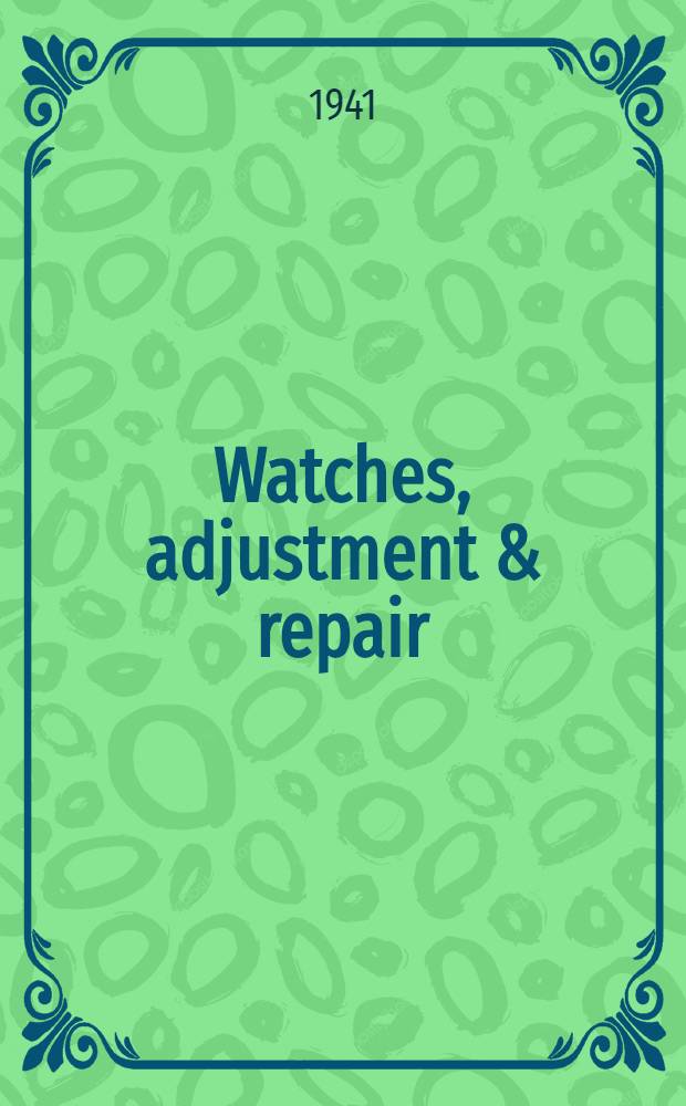 Watches, adjustment & repair : A practical handbook on modern watches