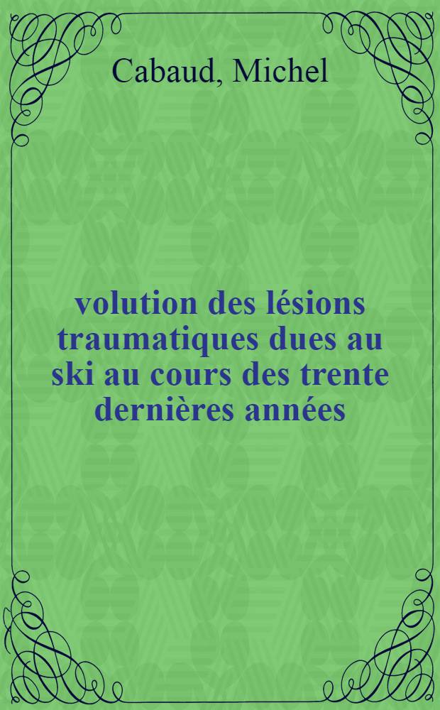 Évolution des lésions traumatiques dues au ski au cours des trente dernières années : Thèse ..