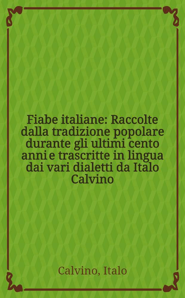 Fiabe italiane : Raccolte dalla tradizione popolare durante gli ultimi cento anni e trascritte in lingua dai vari dialetti da Italo Calvino