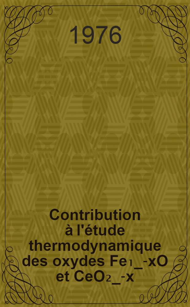 Contribution à l'étude thermodynamique des oxydes Fe₁_-xO et CeO₂_-x : Thèse prés. à l'Univ. de Paris-Sud ..