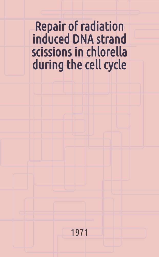 Repair of radiation induced DNA strand scissions in chlorella during the cell cycle