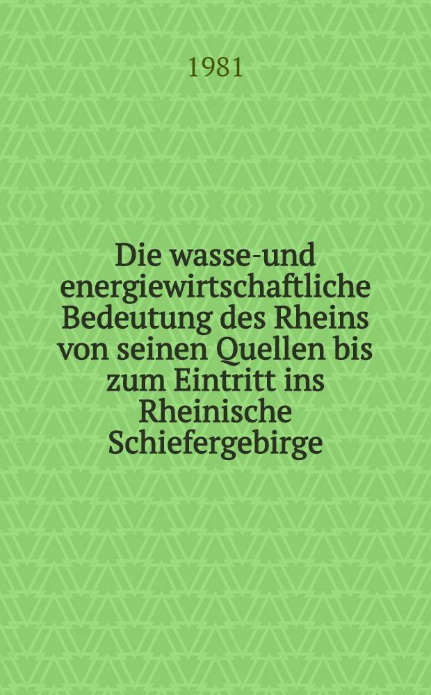 Die wasser- und energiewirtschaftliche Bedeutung des Rheins von seinen Quellen bis zum Eintritt ins Rheinische Schiefergebirge : Inaug.-Diss