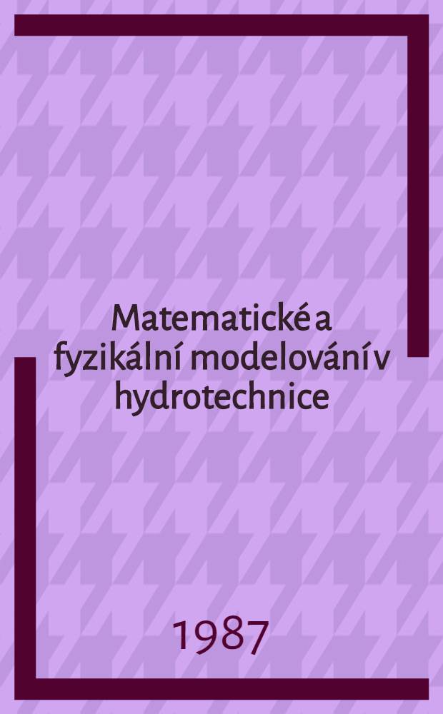 Matematick&eacute; a fyzik&aacute;ln&iacute; modelov&aacute;n&iacute; v hydrotechnice