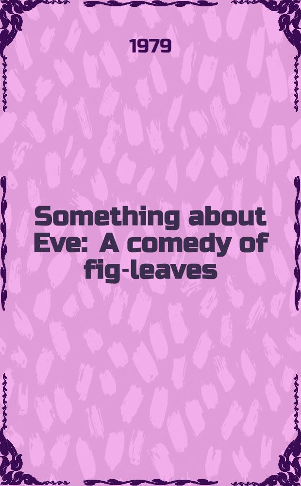 Something about Eve : A comedy of fig-leaves