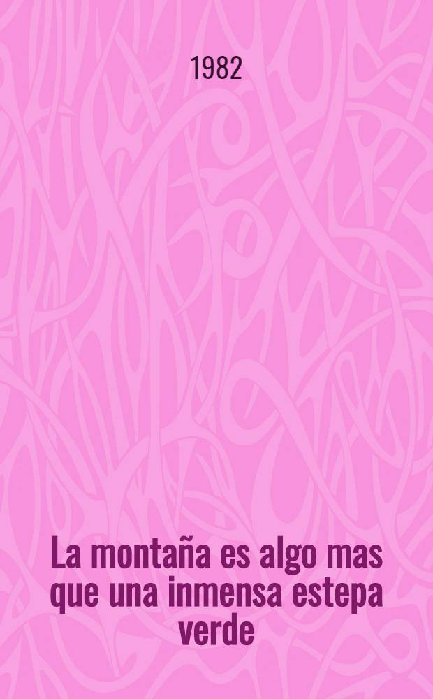 La monta&ntilde;a es algo mas que una inmensa estepa verde : Testimonio