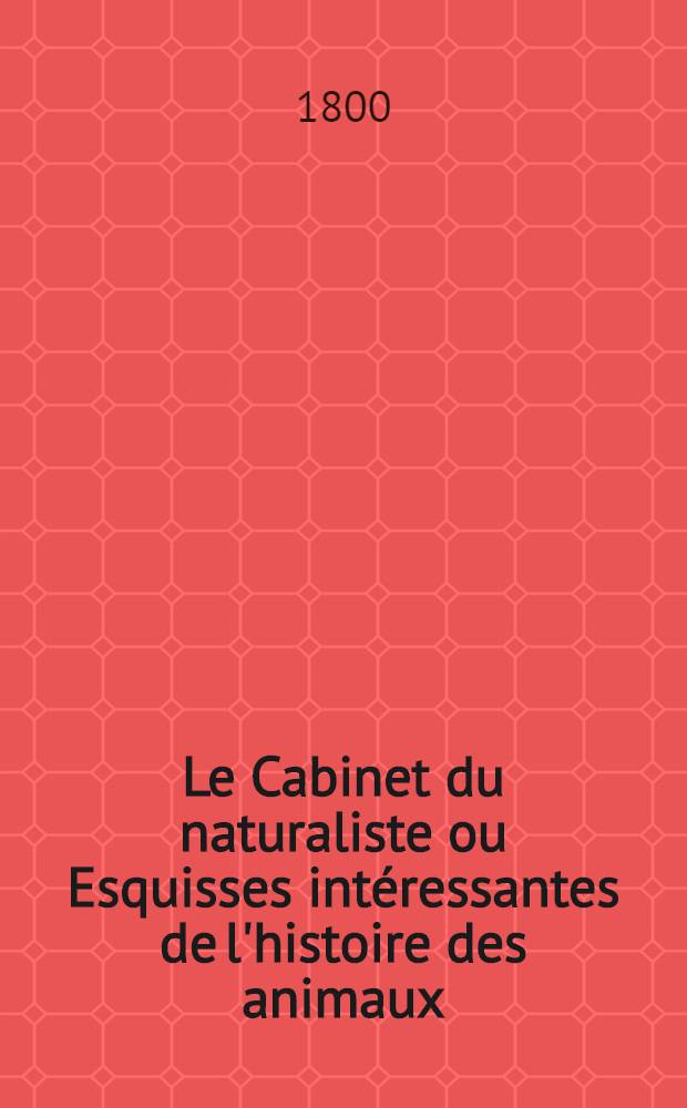Le Cabinet du naturaliste ou Esquisses intéressantes de l'histoire des animaux