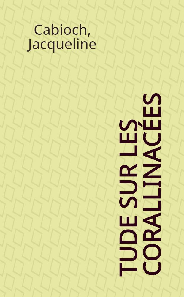 Étude sur les corallinacées : Croissance et mode de réalisation du thalle; conséquences systématiques et phylogénétiques : Article principal recouvrant en partie la thèse ... prés. à l'Univ. de Paris VI