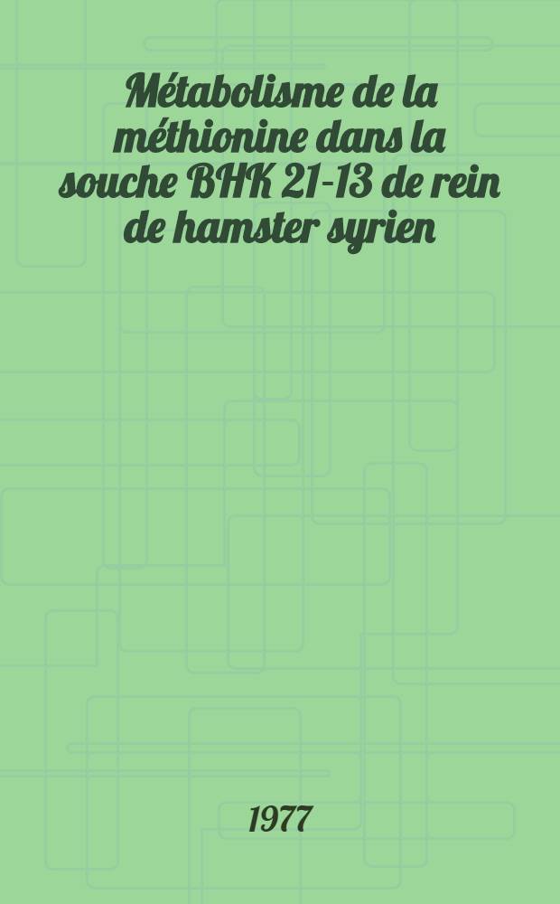 Métabolisme de la méthionine dans la souche BHK 21-13 de rein de hamster syrien : Thèse prés. à l'Univ. Pierre-et-Marie-Curie, Paris VI