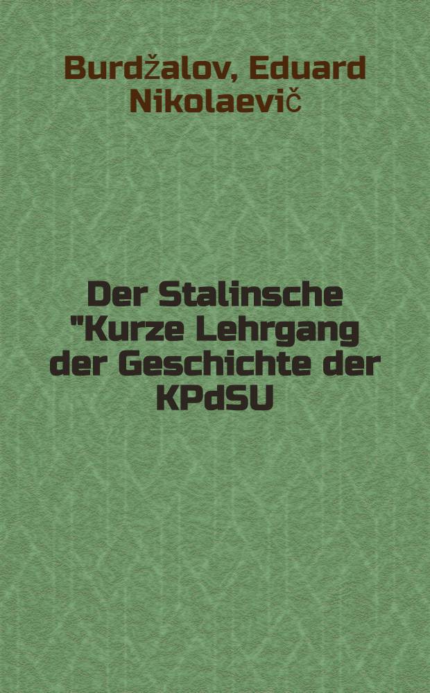 Der Stalinsche "Kurze Lehrgang der Geschichte der KPdSU(B)" und die Geschichtswissenschaft. &Uuml;ber das Studium der "Geschichte der KPdSU (B) und der deutschen Geschichte. Wie soll die Geschichte der deutschen Arbeiterbewegung gelehrt werden&sup2;