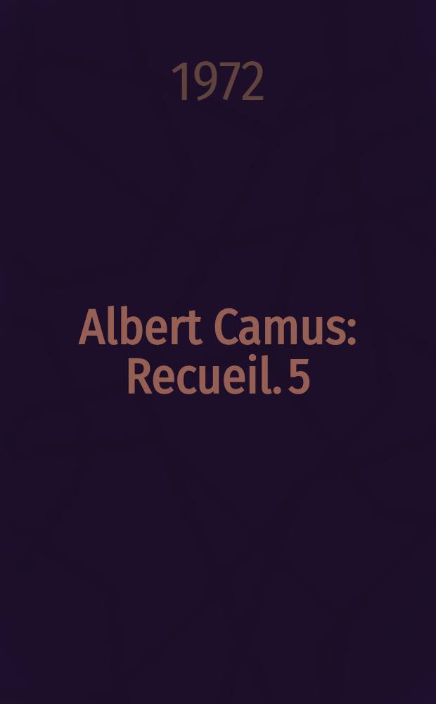 Albert Camus : [Recueil]. 5 : Journalisme et politique l'entrée dans l'Histoire (1938-1940)