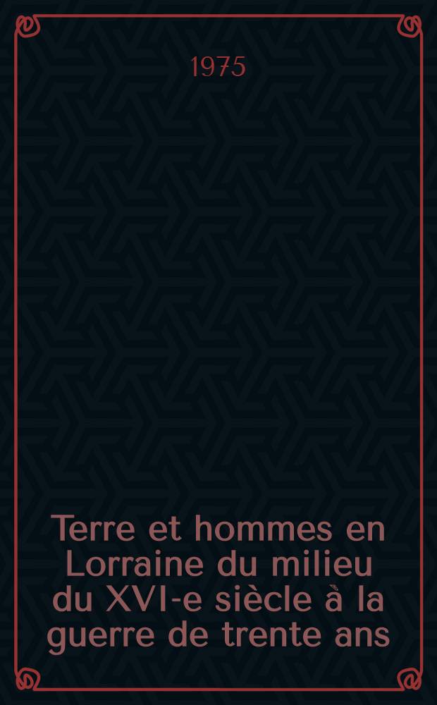 Terre et hommes en Lorraine du milieu du XVI-e siècle à la guerre de trente ans : Toulois et Comté de Vaudémont Thèse prés. devant l'Univ. de Nancy II ... T. 3