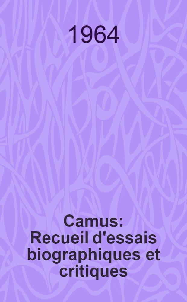 Camus : Recueil d'essais biographiques et critiques