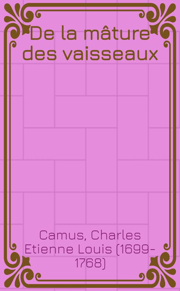 De la mâture des vaisseaux : Pièce qui a concouru à l'occasion du prix proposé l'an 1727 ..