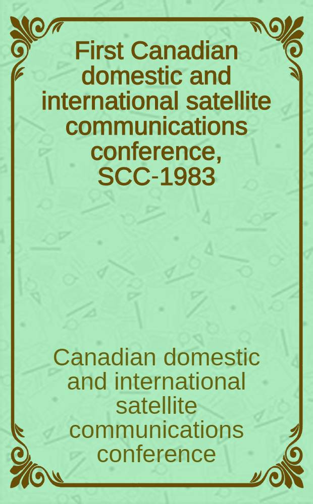 First Canadian domestic and international satellite communications conference, SCC-1983 : Conf. proc