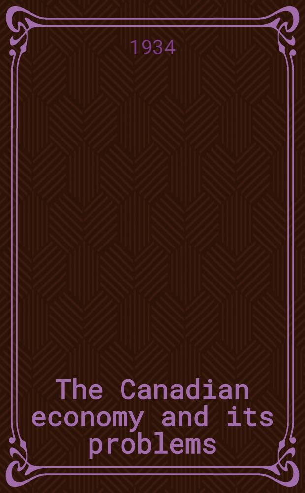 The Canadian economy and its problems : Papers and proceedings of study groups of members of the Canadian Institute of international affairs 1933-1934