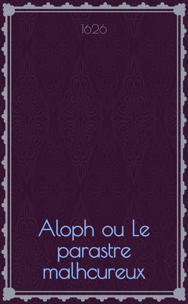 Aloph ou Le parastre malhcureux : Histoire françoise