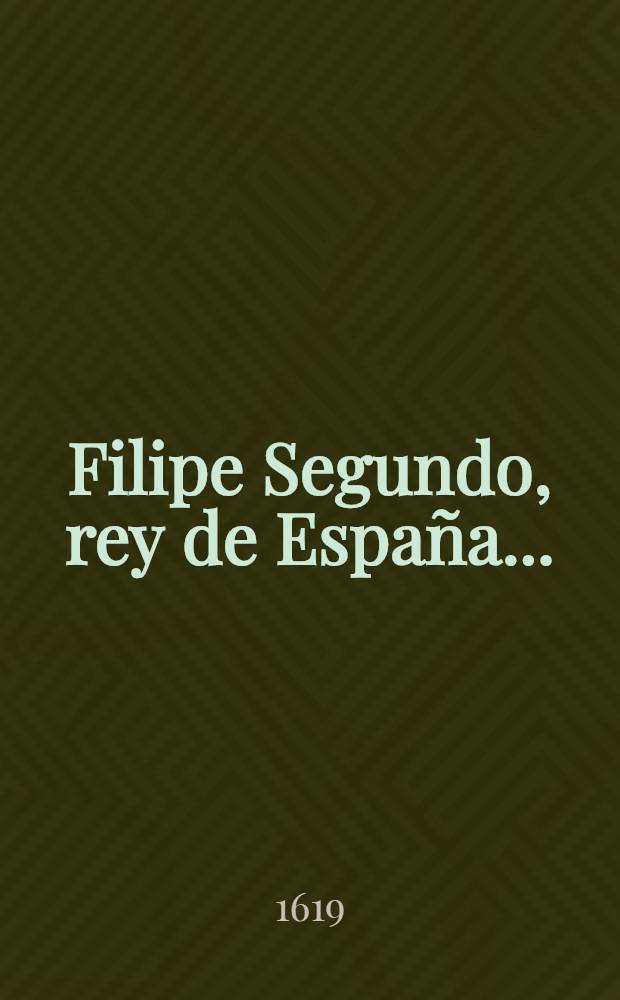 Filipe Segundo, rey de España ...