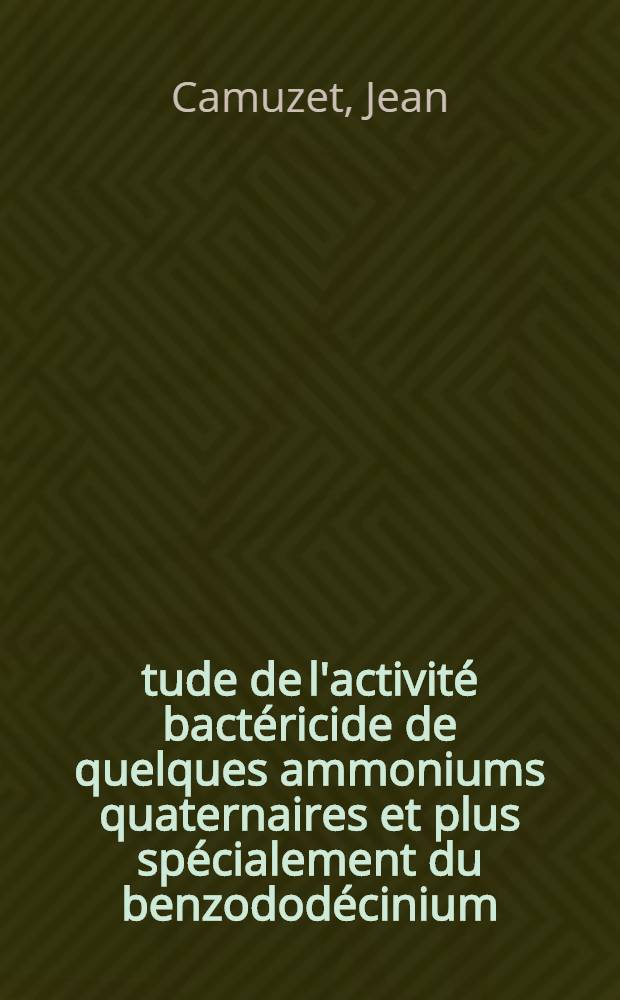 Étude de l'activité bactéricide de quelques ammoniums quaternaires et plus spécialement du benzododécinium : Expérimentation en thérapeutique otorhino-laryngologique : Thèse pour le doctorat en méd. (diplôme d'État)