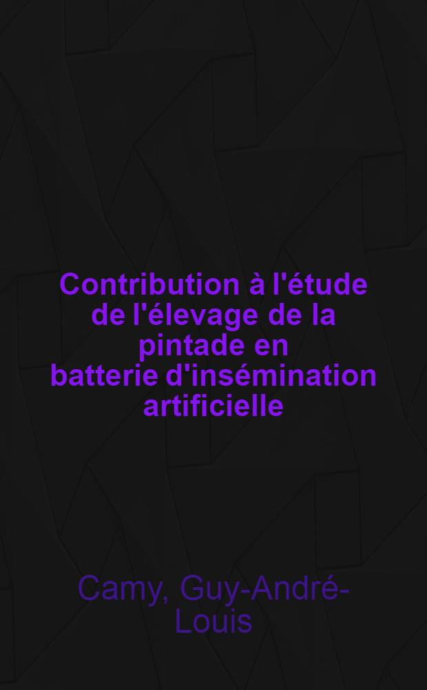 Contribution à l'étude de l'élevage de la pintade en batterie d'insémination artificielle : Thèse ..