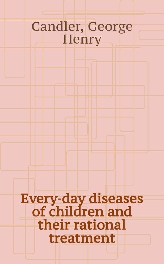 Every-day diseases of children and their rational treatment