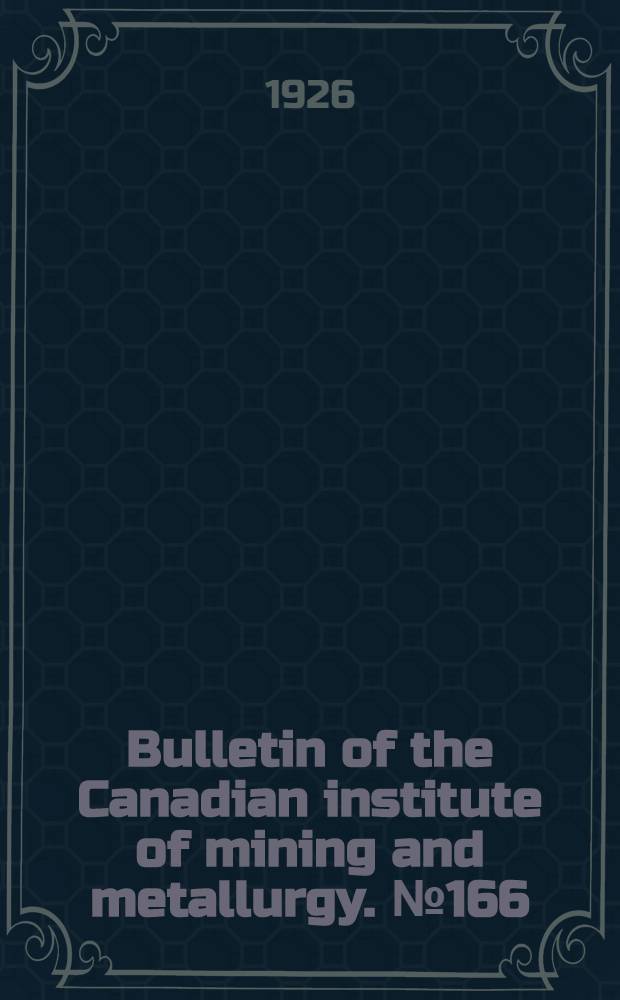 Bulletin of the Canadian institute of mining and metallurgy. № 166