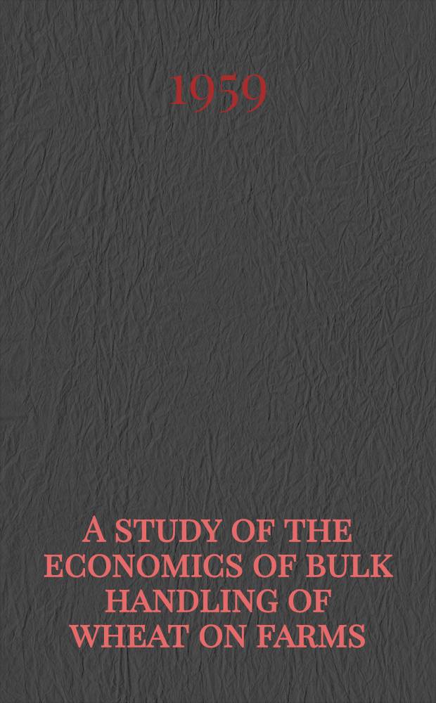 A study of the economics of bulk handling of wheat on farms : Report on a survey of wheat harvesting methods carried out in Nov., 1958